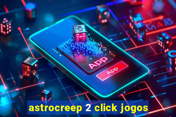 astrocreep 2 click jogos